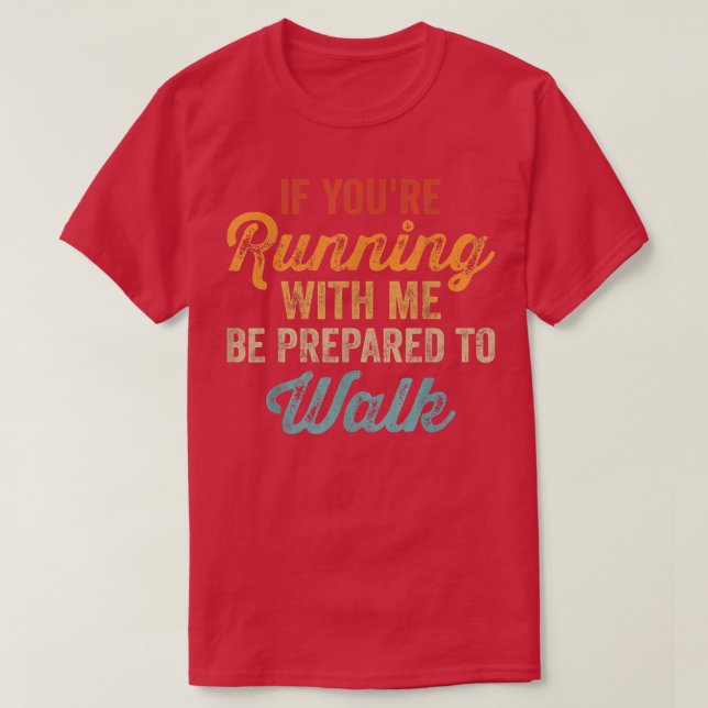 If You're Running With Me Be Prepared To Walk Retr T-Shirt (Design Front)