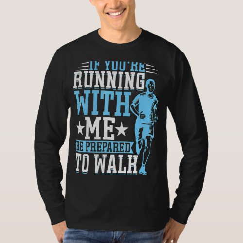 If Youre Running With Me Be Prepared To Walk Runn T_Shirt