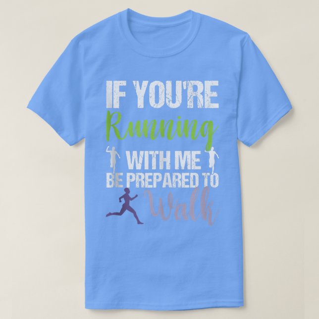 If Youre Running With Me Be Prepared To Walk Slow  T-Shirt (Design Front)