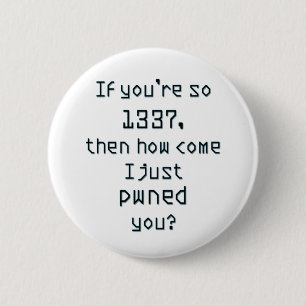 If you're so 1337, then how come I just pwned you? Pinback Button