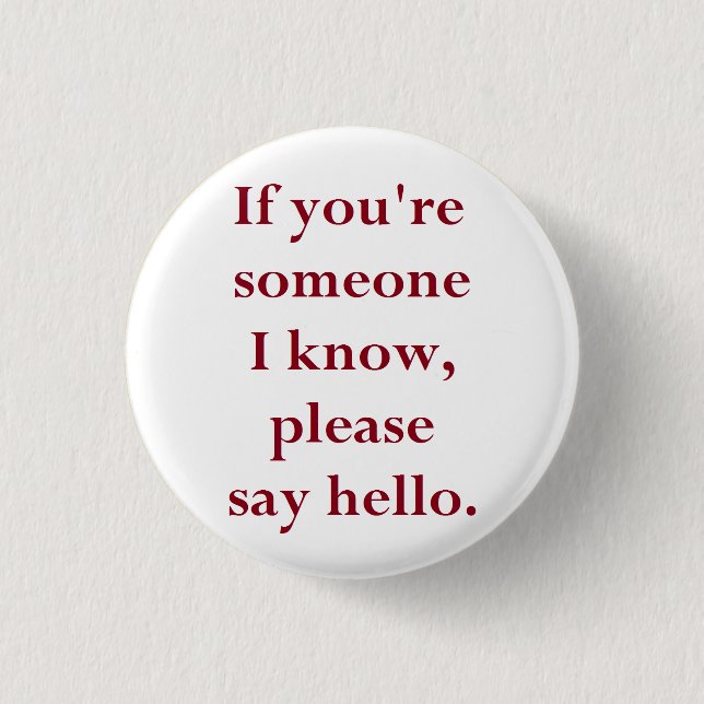 If You're Someone I Know, Please Say Hello. Pinback Button (Front)