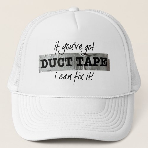 If youve got Duct Tape I can fix it Trucker Hat