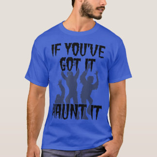 If you've got it haunt it - Funny spooky Halloween T-Shirt