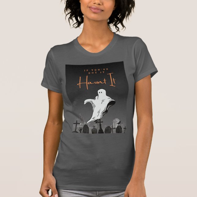 If You've Got It, Haunt It Halloween Tshirt (Front)