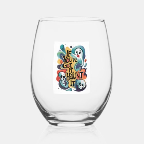 If Youve Got It Haunt It Stemless Wine Glass