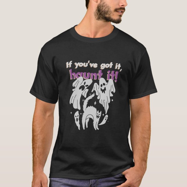 If You've Got it, Haunt it! T-Shirt (Front)