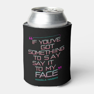If You've Got Something to Say It To My Face Can Cooler