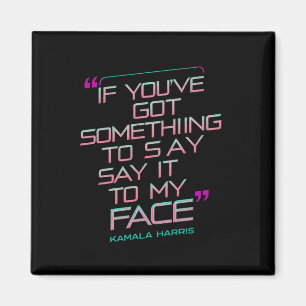 If You've Got Something to Say It To My Face Magnet