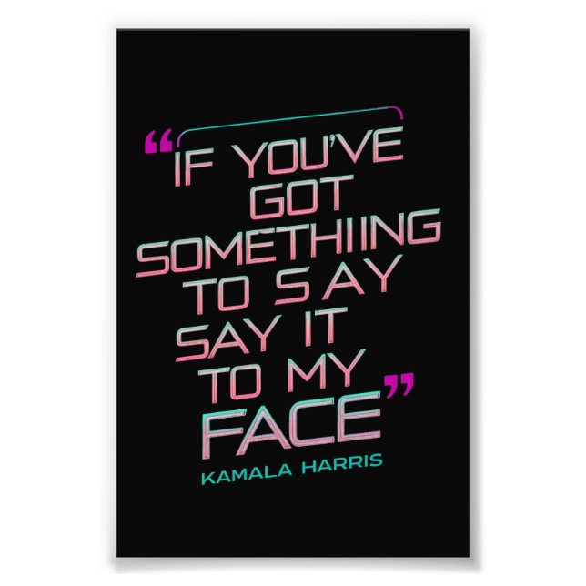 If You've Got Something to Say It To My Face  Photo Print (Front)