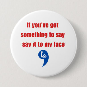 If You've Got Something To Say Say It To My Face Button