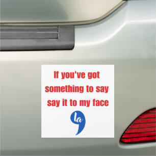 If You've Got Something To Say Say It To My Face Car Magnet