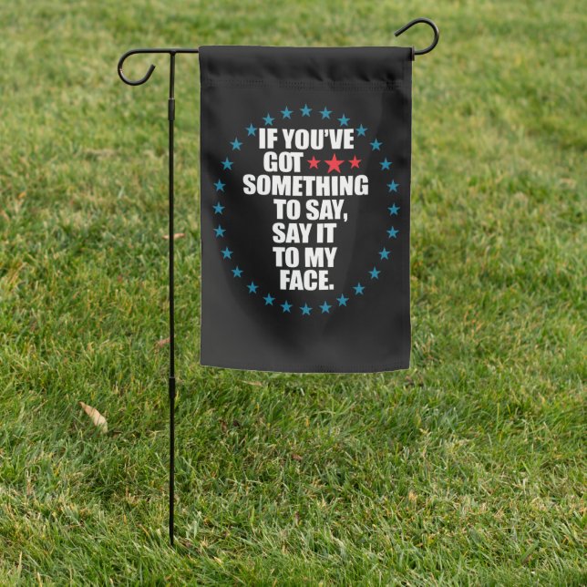 If You've Got Something to Say Say It to My Face K Garden Flag (In SItu)
