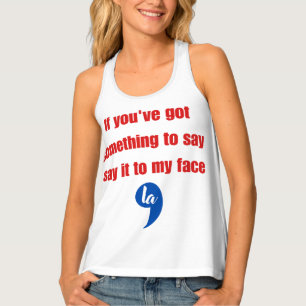 If You've Got Something To Say Say It To My Face Tank Top