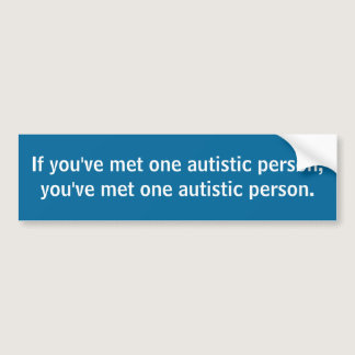 If you've met one autistic person, you've met o... bumper sticker