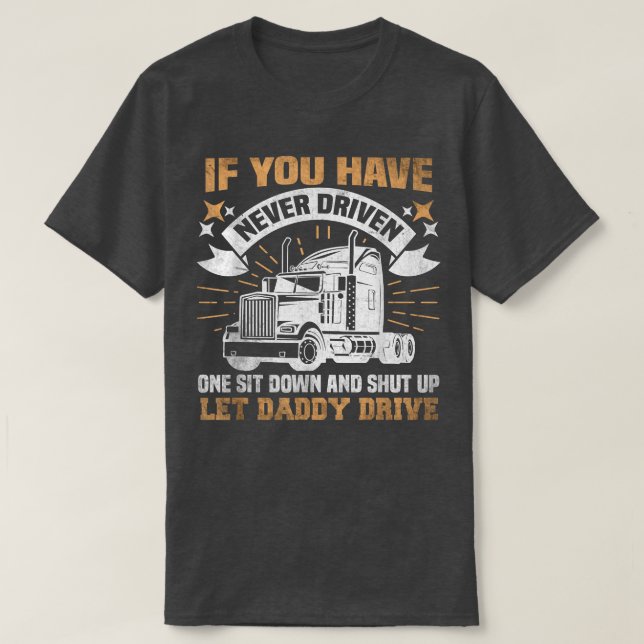 If You've Never Driven One Sit Down Truck Driver A T-Shirt (Design Front)