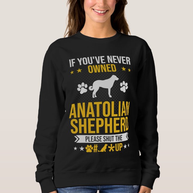 If You've Never Owned Anatolian Shepherd Shut Up D Sweatshirt (Front)