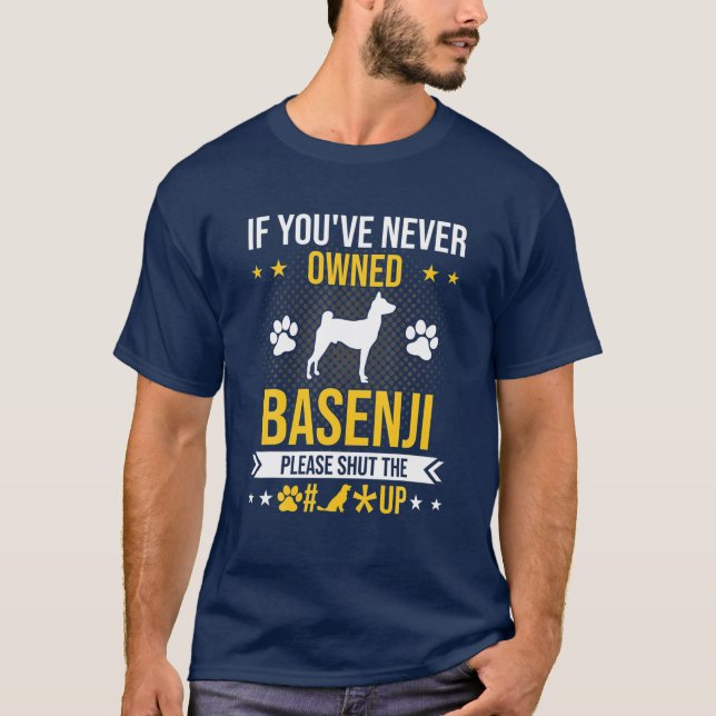 If You've Never Owned Basenji Shut Up Dog Lover T-Shirt (Front)