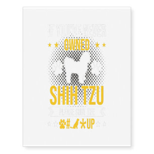 If Youve Never Owned Shih Tzu Shut Up Dog Lover Temporary Tattoos