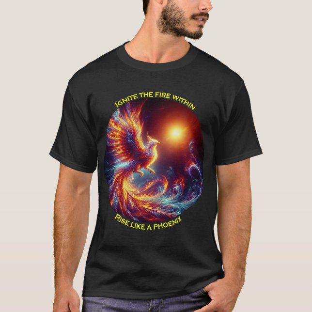 Ignite the fires within rise like a phoenix  T-Shirt (Front)