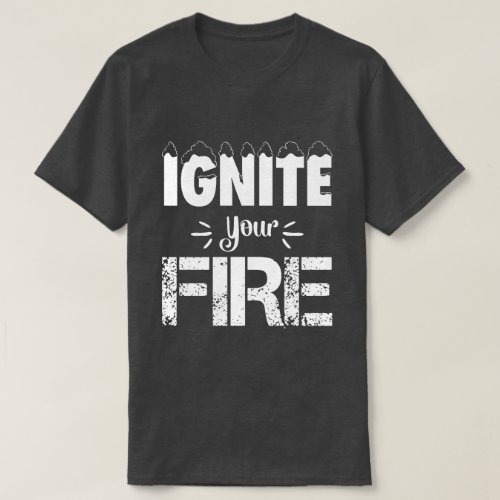 Ignite Your Fire Typography T_Shirt 