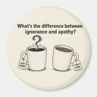 Ignorance and Apathy Magnet