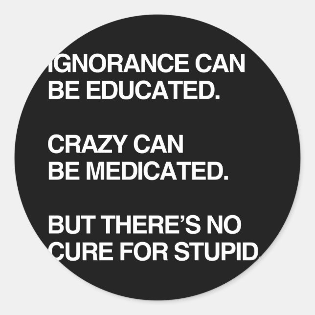 IGNORANCE CAN BE EDUCATED CLASSIC ROUND STICKER (Front)