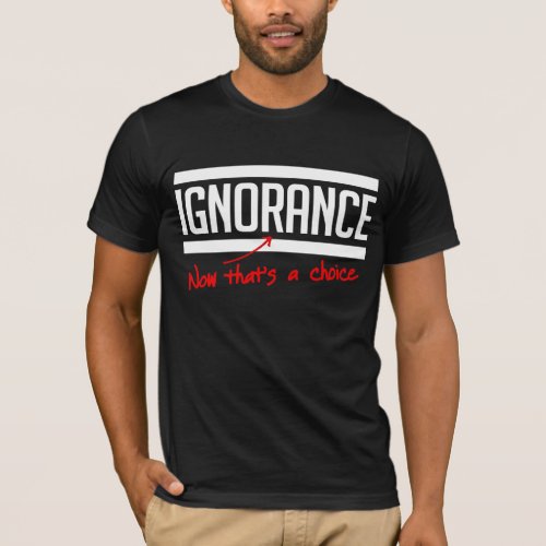 Ignorance is a choice T_Shirt