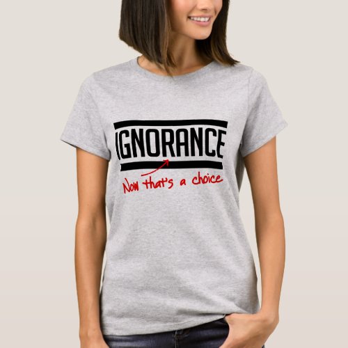 Ignorance is a choice T_Shirt