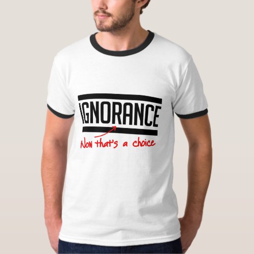 Ignorance is a choice T_Shirt