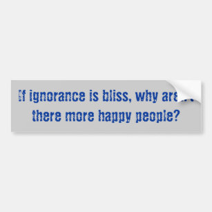 "Ignorance is Bliss" Bumper Sticker