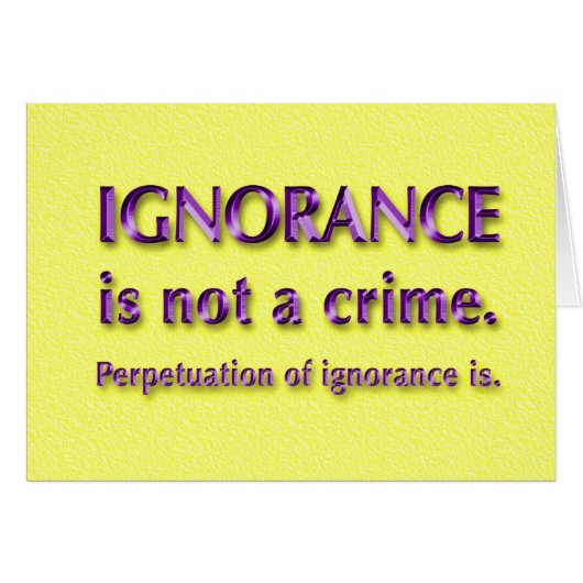 Ignorance is not a crime. (Front Horizontal)