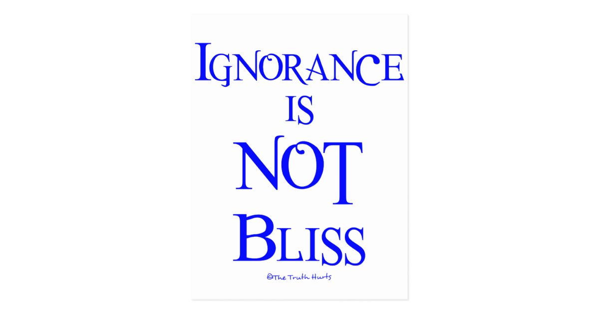 ignorance-is-not-bliss-postcard-zazzle