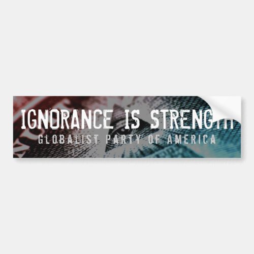 Ignorance Is Strength Bumper Sticker