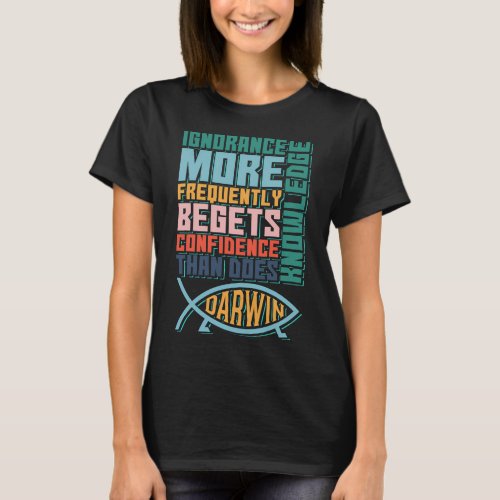 Ignorance More Frequently Begets Confidence than d T-Shirt