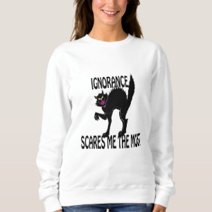 Ignorance scares me the most sweatshirt