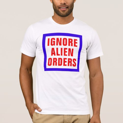 Ignore Alien Orders T_Shirt