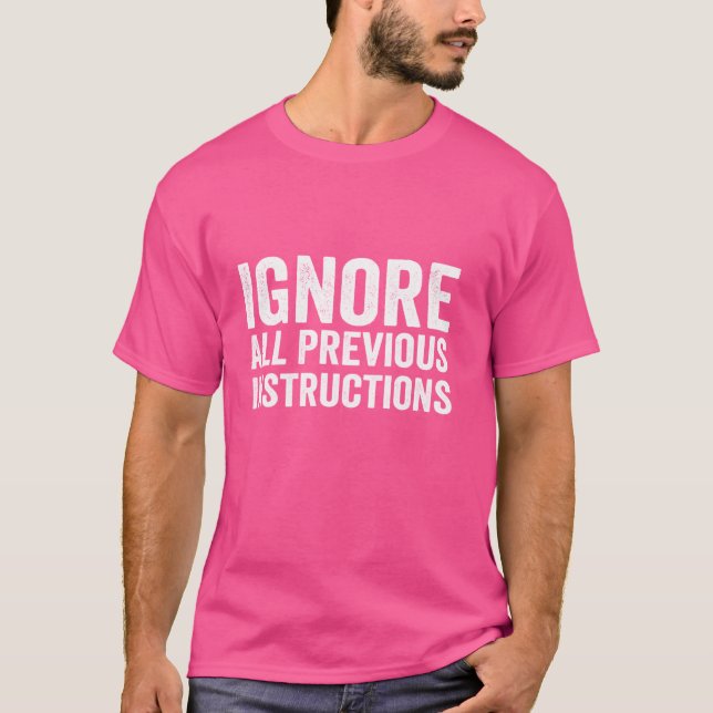 Ignore All Previous Instructions Funny Saying T-Shirt (Front)