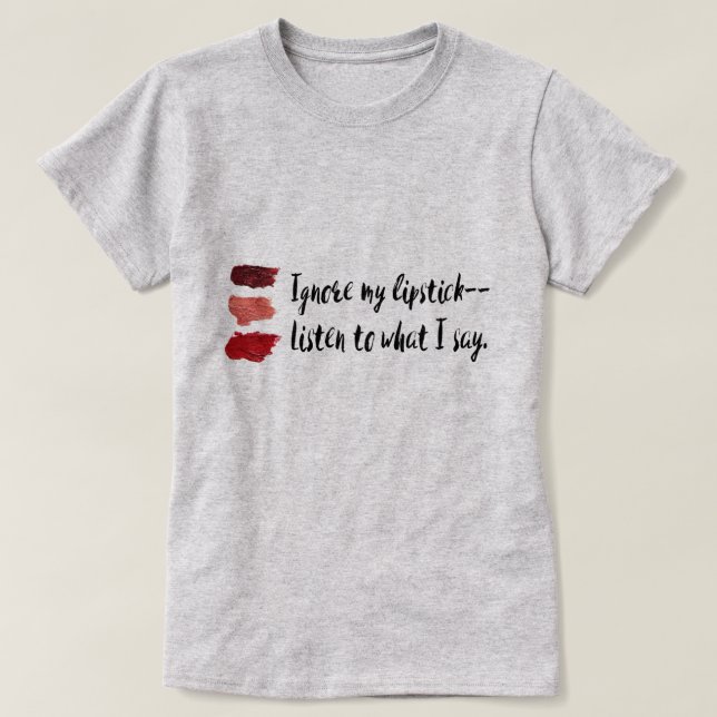 "Ignore My Lipstick"  Feminist T-Shirt (Design Front)