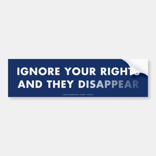 Ignore Your Rights and They Disappear Bumper Sticker