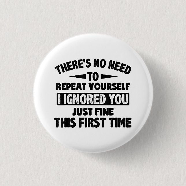 Ignored You First Time Fine Funny Sarcastic For Te Button (Front)