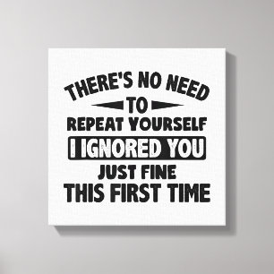 Ignored You First Time Fine Funny Sarcastic For Te Canvas Print