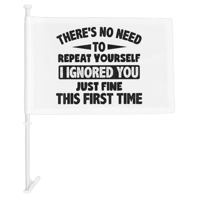 Ignored You First Time Fine Funny Sarcastic For Te Car Flag (Front)