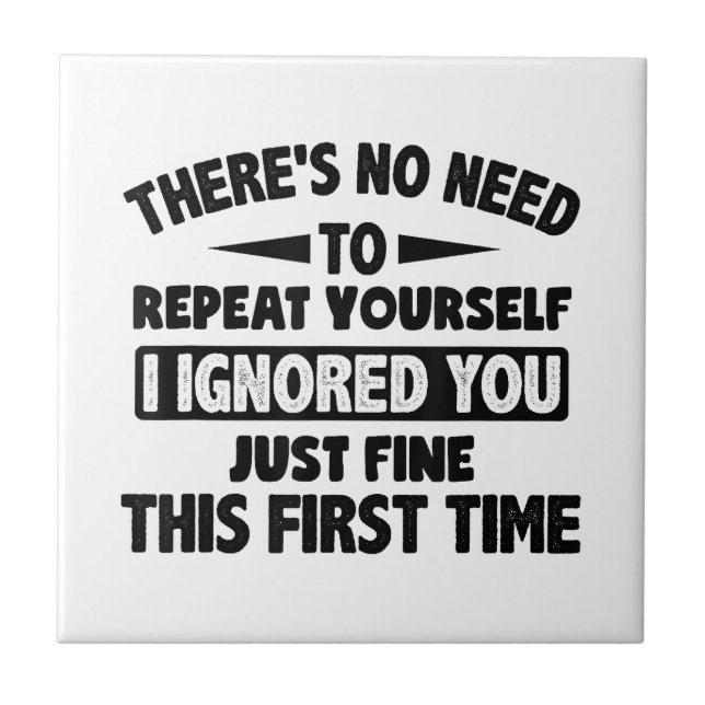 Ignored You First Time Fine Funny Sarcastic For Te Ceramic Tile (Front)