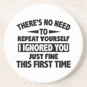 Ignored You First Time Fine Funny Sarcastic For Te Coaster