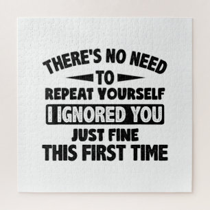 Ignored You First Time Fine Funny Sarcastic For Te Jigsaw Puzzle
