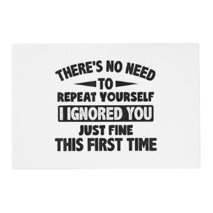 Ignored You First Time Fine Funny Sarcastic For Te Placemat