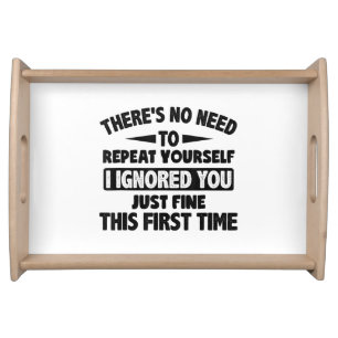 Ignored You First Time Fine Funny Sarcastic For Te Serving Tray