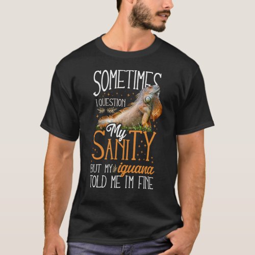 Iguana Sometimes I Question My Sanity T_Shirt