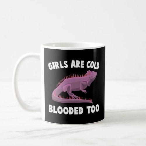 Iguanas  Girls Are Cold Blooded Too  Reptiles  Pet Coffee Mug