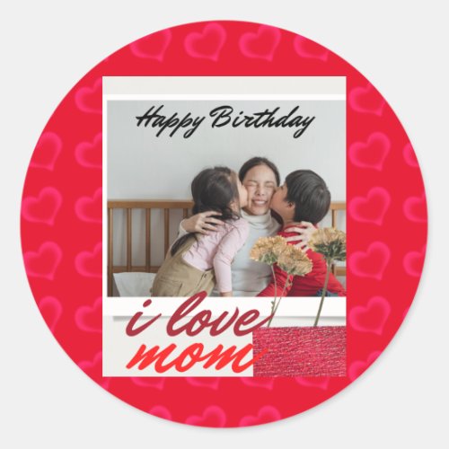 IHappy birthday I love mom     Classic Round Sticker
